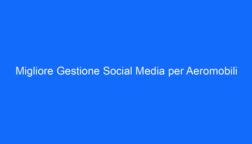Migliore Gestione Social Media per Aeromobili