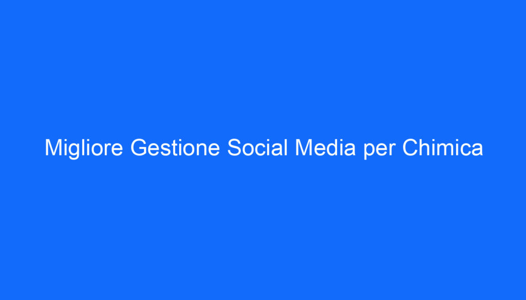 Migliore Gestione Social Media per Chimica