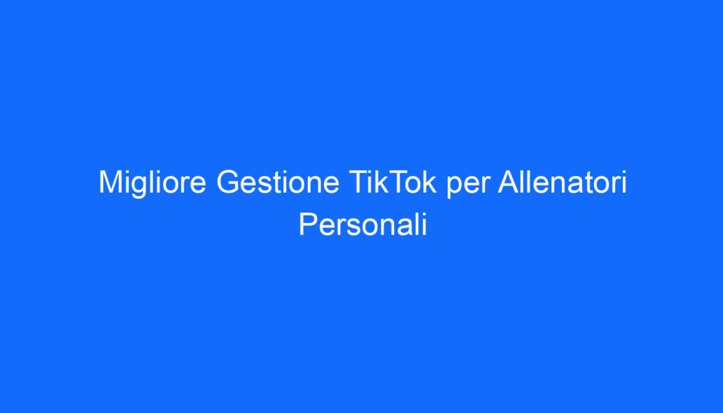 migliore gestione tiktok per allenatori personali