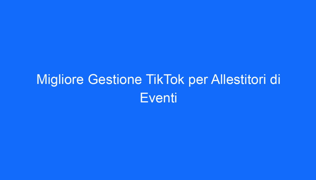 migliore gestione tiktok per allestitori di eventi
