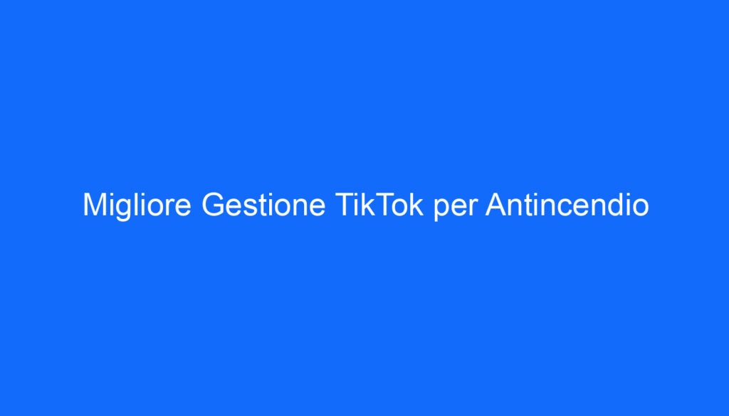 Migliore Gestione TikTok per Antincendio