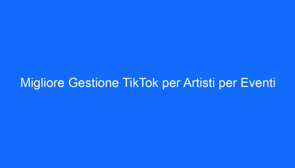 migliore gestione tiktok per artisti per eventi