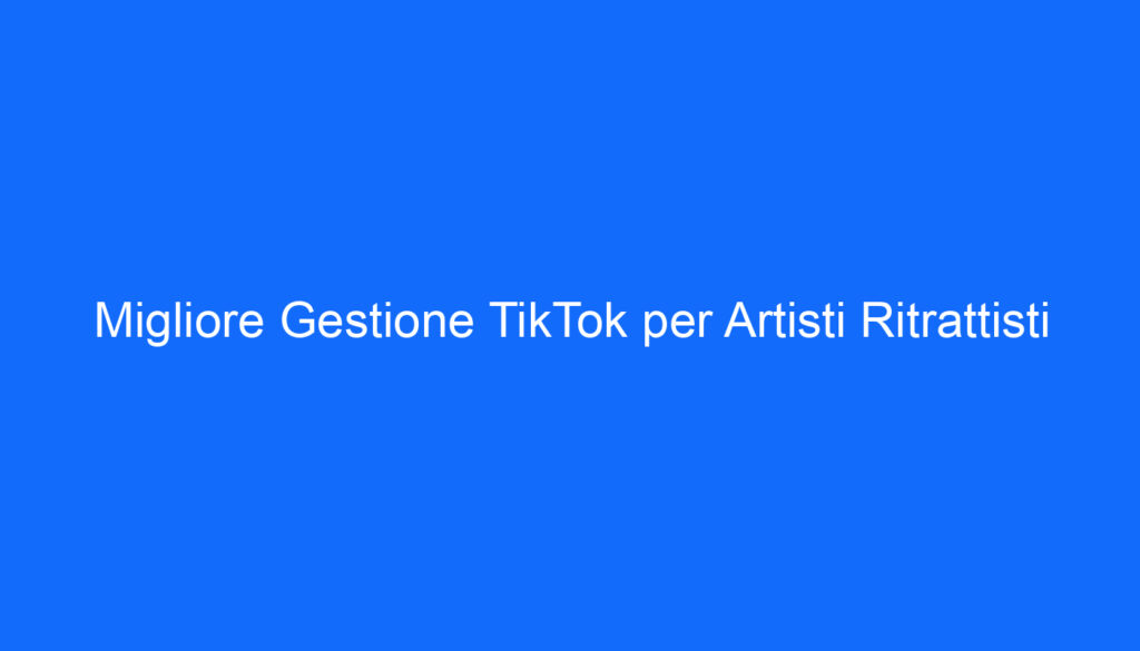 migliore gestione tiktok per artisti ritrattisti