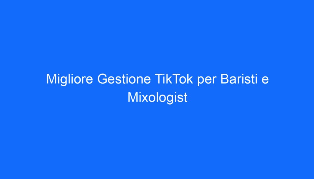 Migliore Gestione TikTok per Baristi e Mixologist