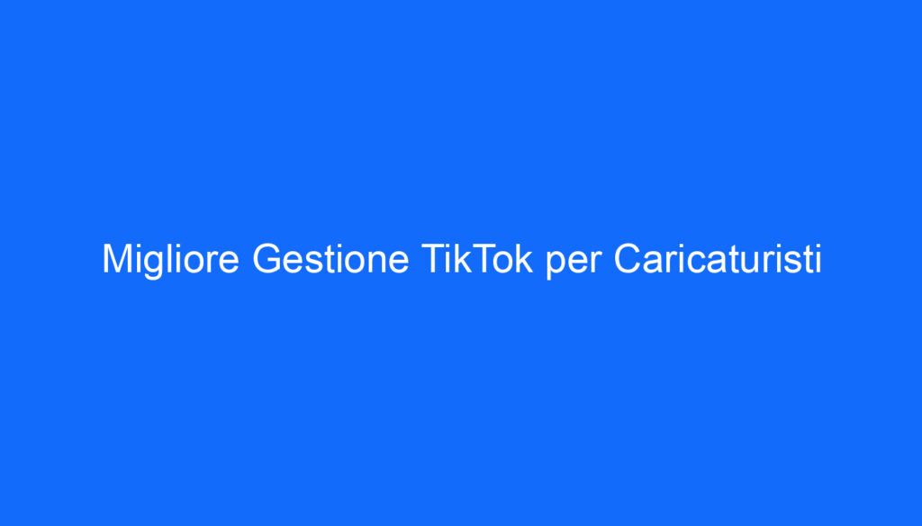 migliore gestione tiktok per caricaturisti