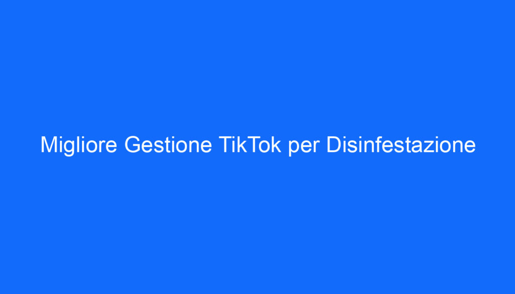 Migliore Gestione TikTok per Disinfestazione