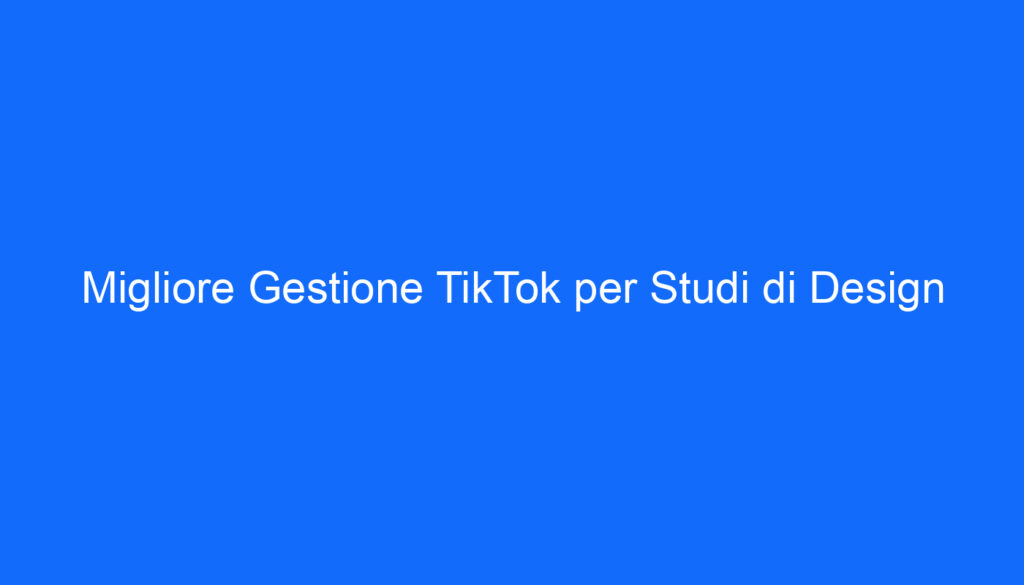 Migliore Gestione TikTok per Studi di Design