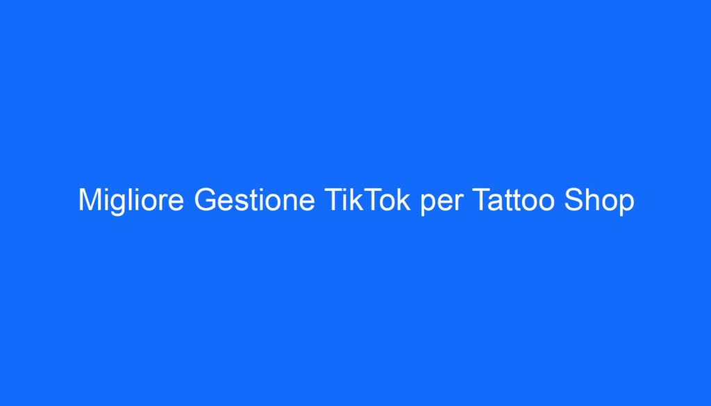 migliore gestione tiktok per tattoo shop