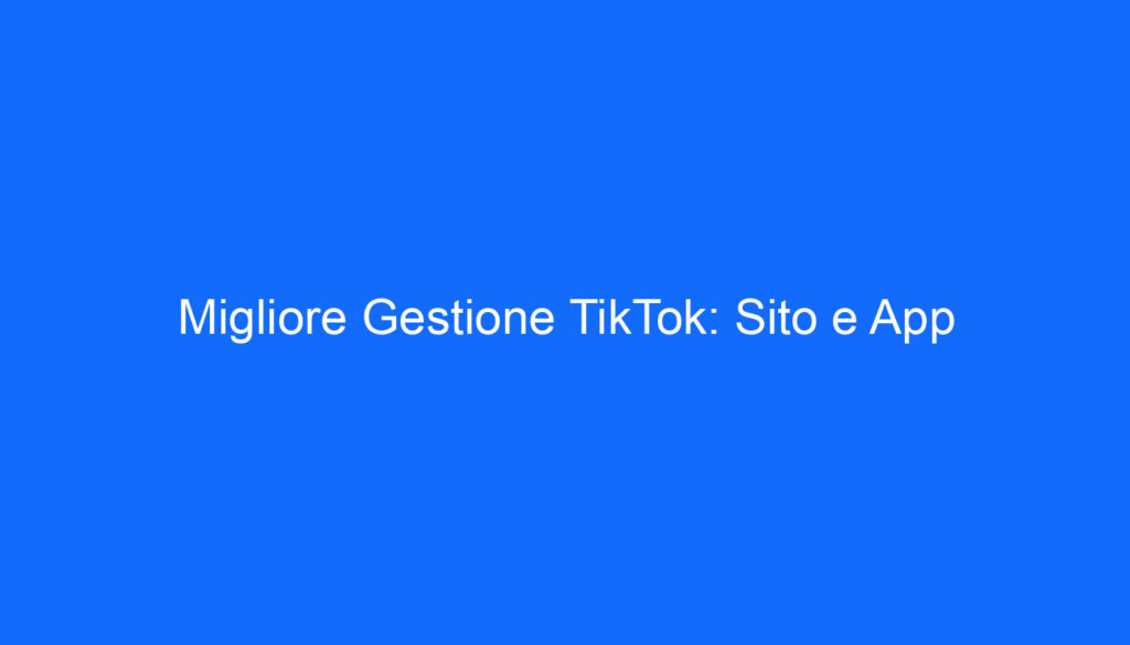 Migliore Gestione TikTok: Sito e App