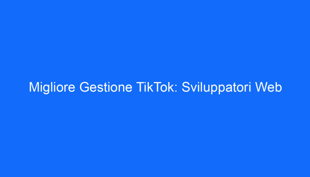 Migliore Gestione TikTok: Sviluppatori Web