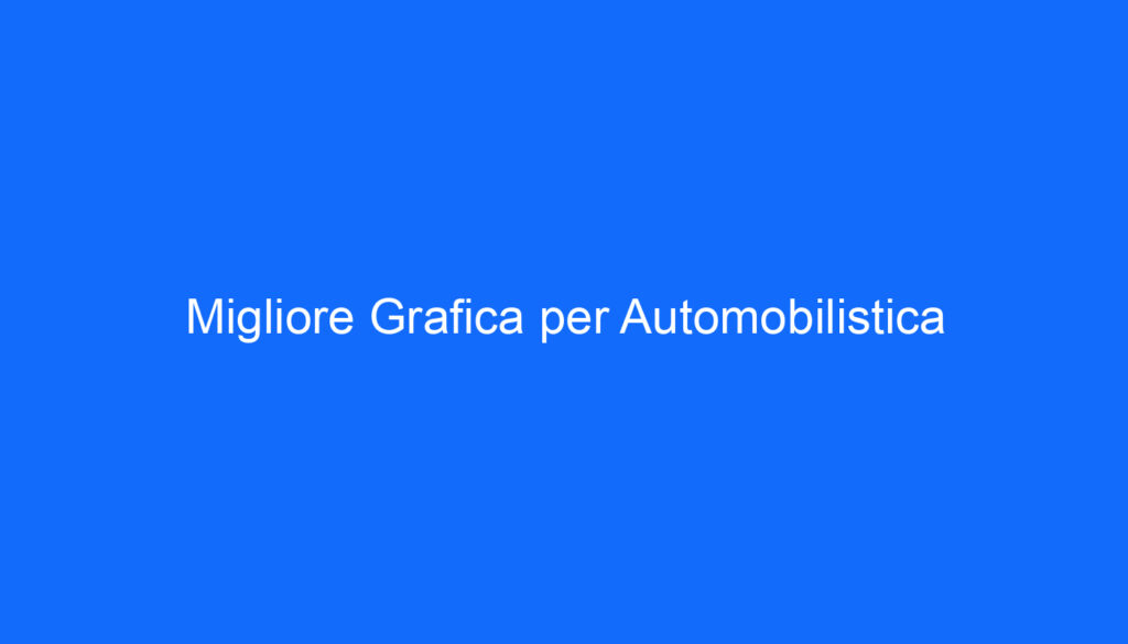 Migliore Grafica per Automobilistica