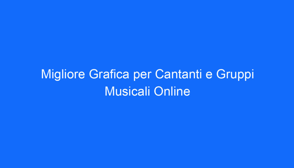 Migliore Grafica per Cantanti e Gruppi Musicali Online