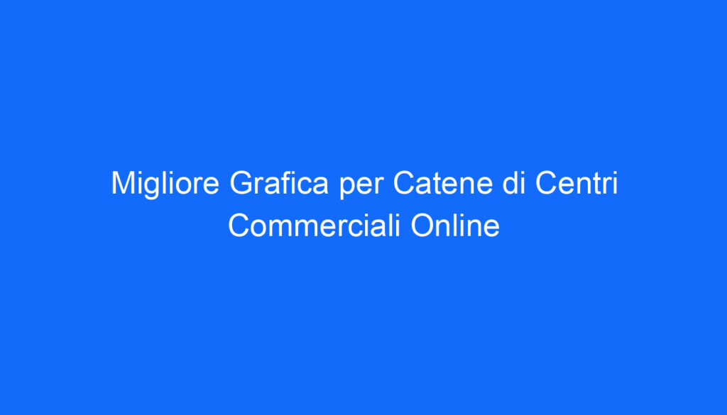 migliore grafica per catene di centri commerciali online