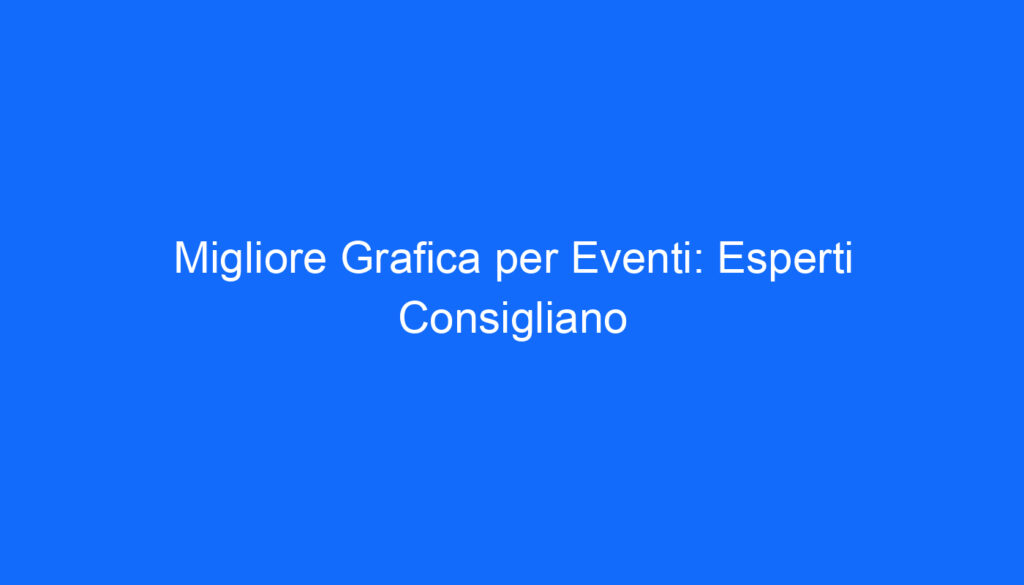 migliore grafica per eventi esperti consigliano