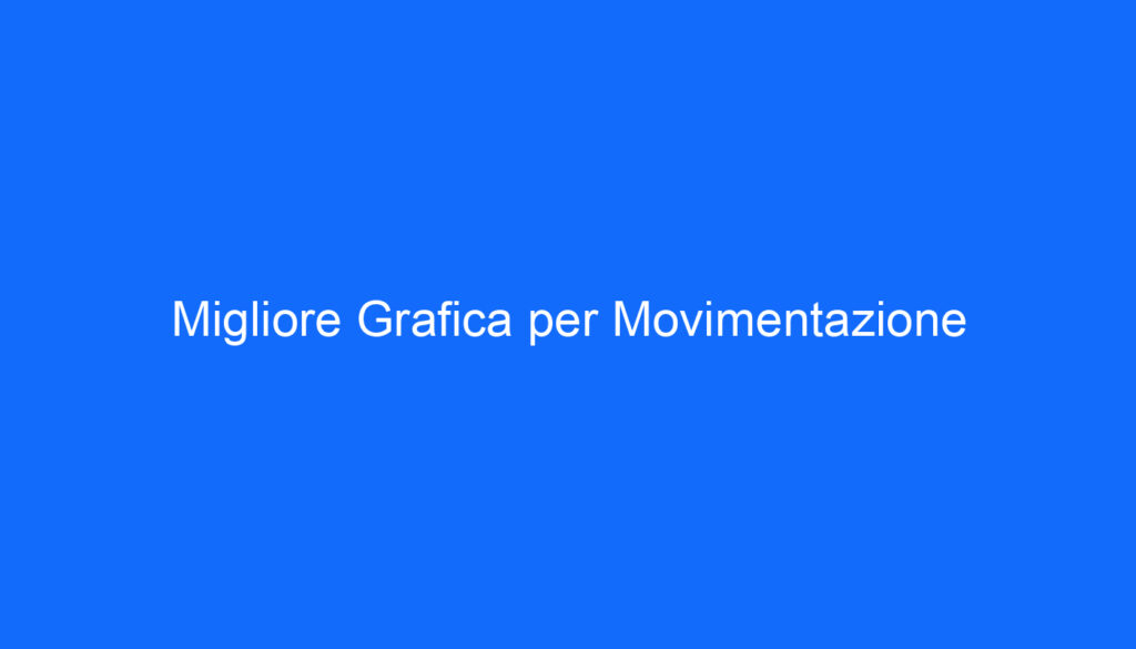 Migliore Grafica per Movimentazione