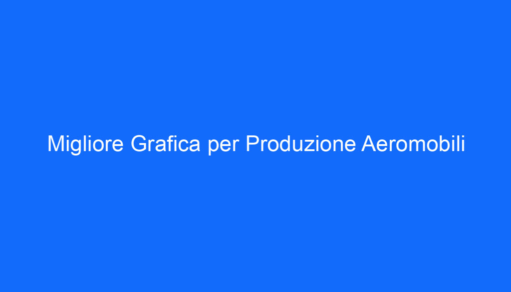Migliore Grafica per Produzione Aeromobili