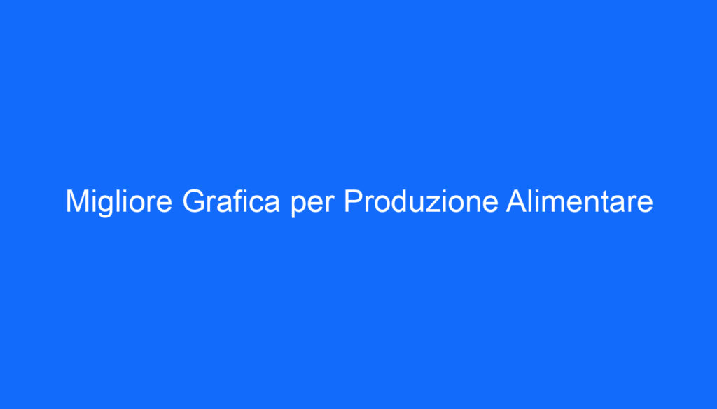 Migliore Grafica per Produzione Alimentare