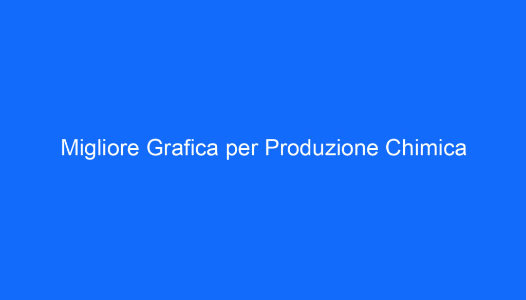 Migliore Grafica per Produzione Chimica