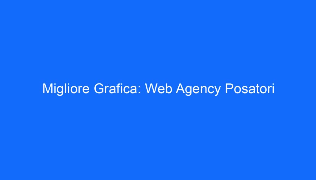 Migliore Grafica: Web Agency Posatori