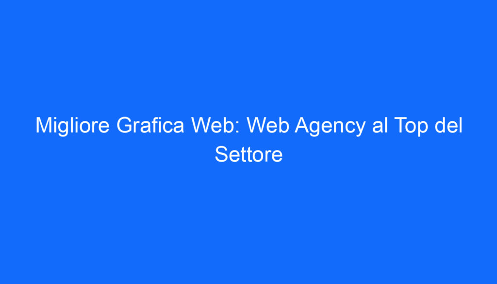 migliore grafica web web agency al top del settore