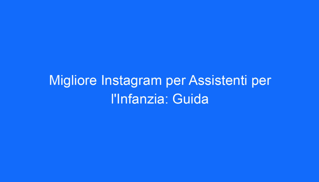 migliore instagram per assistenti per l infanzia guida
