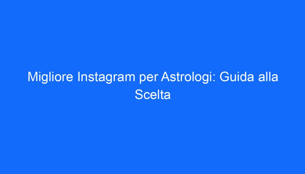 migliore instagram per astrologi guida alla scelta