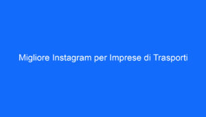 Migliore Instagram per Imprese di Trasporti