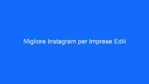 Migliore Instagram per Imprese Edili