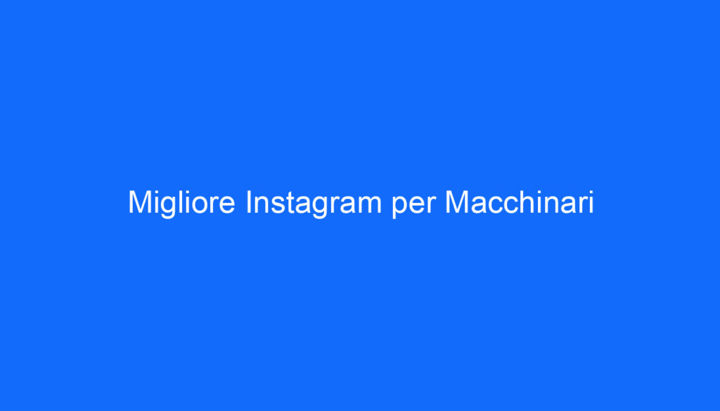 Migliore Instagram per Macchinari