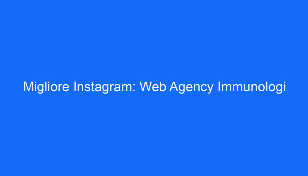 migliore instagram web agency immunologi