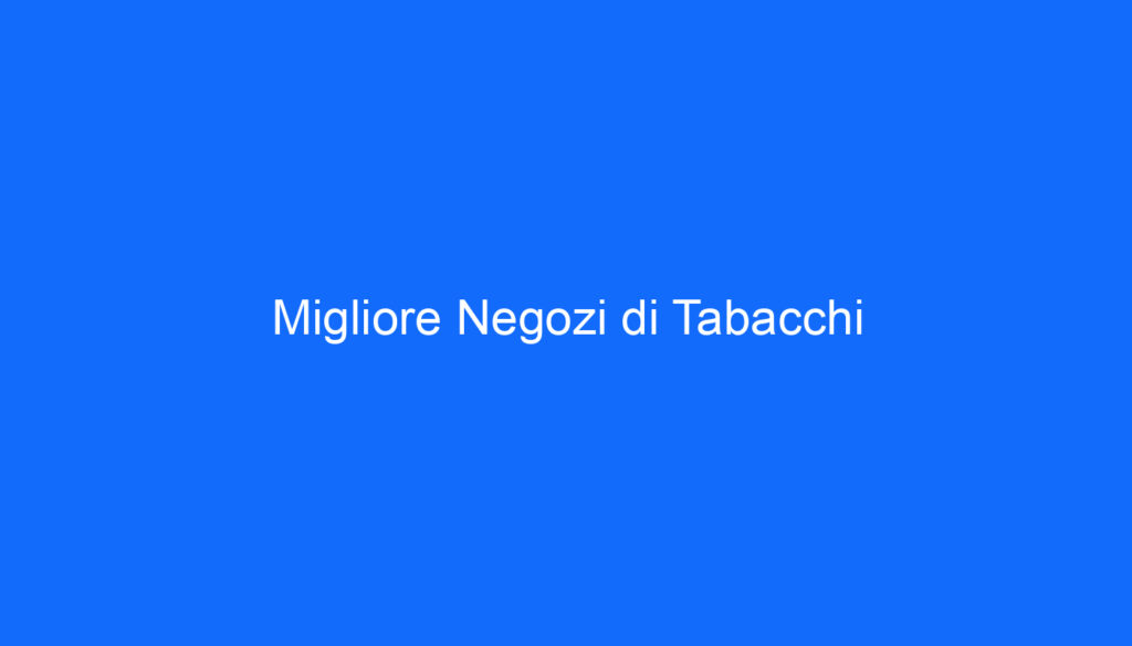 Migliore Negozi di Tabacchi