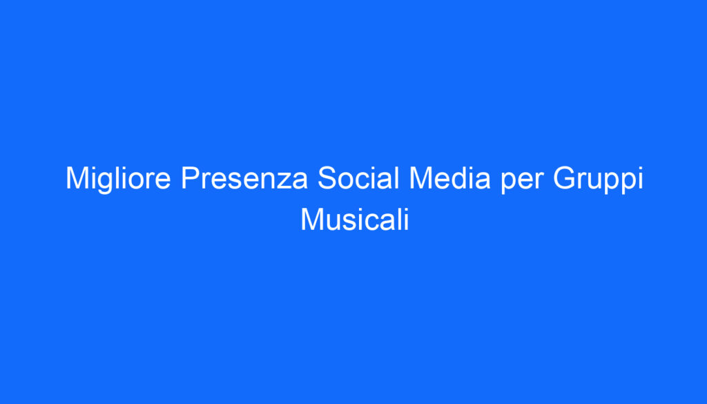 Migliore Presenza Social Media per Gruppi Musicali