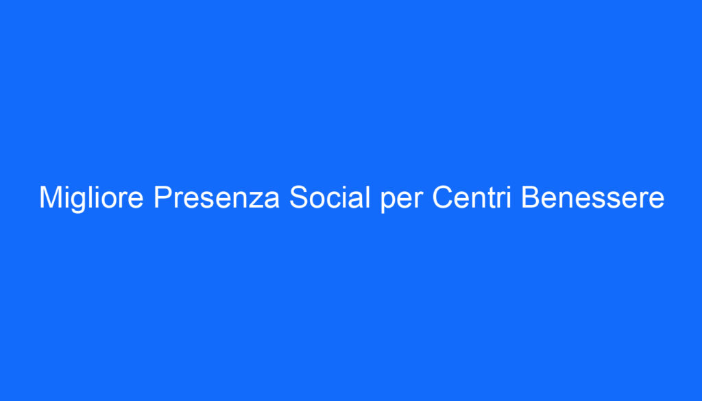 migliore presenza social per centri benessere