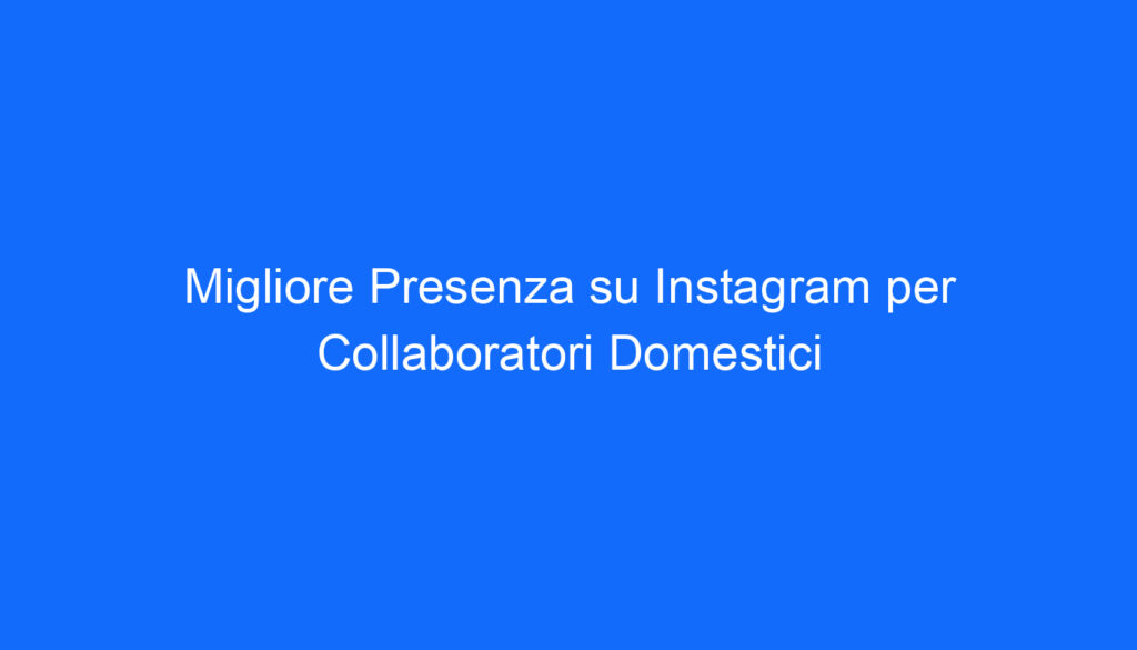 Migliore Presenza su Instagram per Collaboratori Domestici