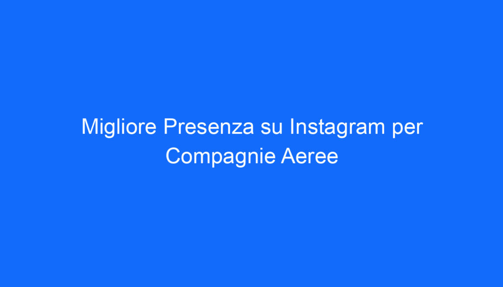 migliore presenza su instagram per compagnie aeree