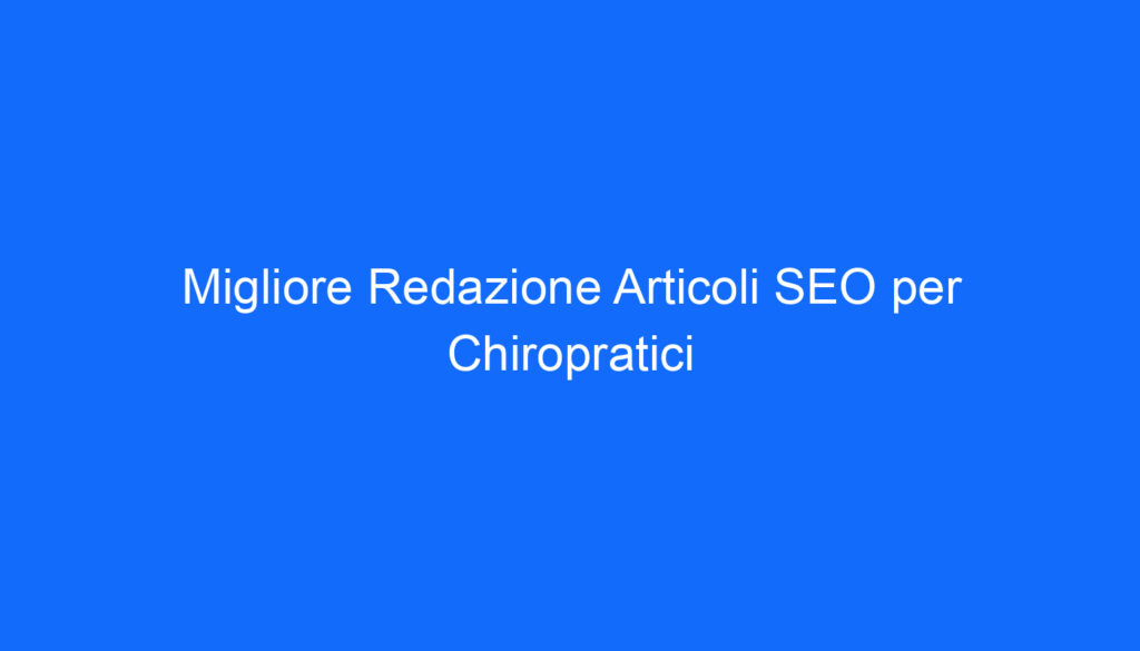 migliore redazione articoli seo per chiropratici 2 6626
