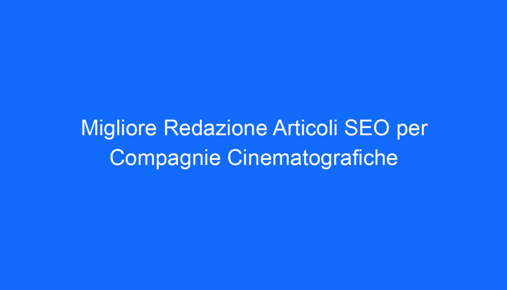 migliore redazione articoli seo per compagnie cinematografiche