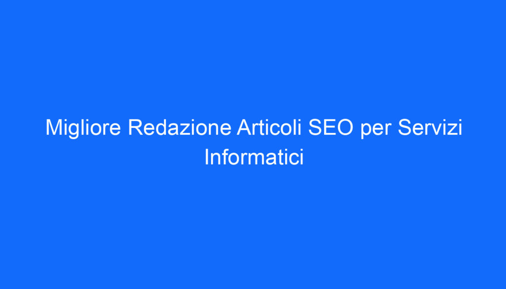 migliore redazione articoli seo per servizi informatici 6637