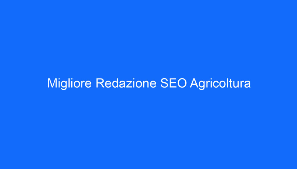 Migliore Redazione SEO Agricoltura