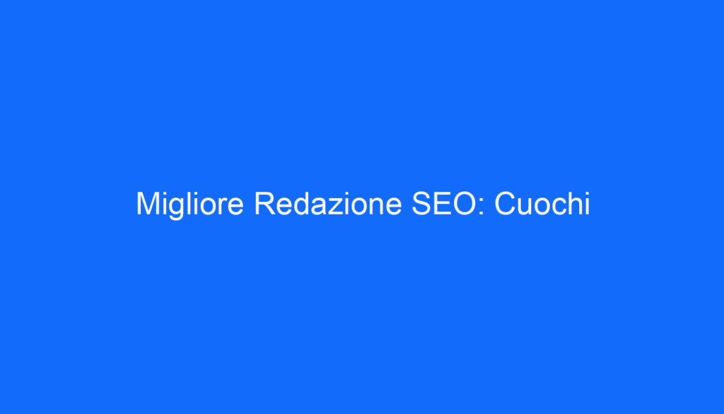 Migliore Redazione SEO: Cuochi