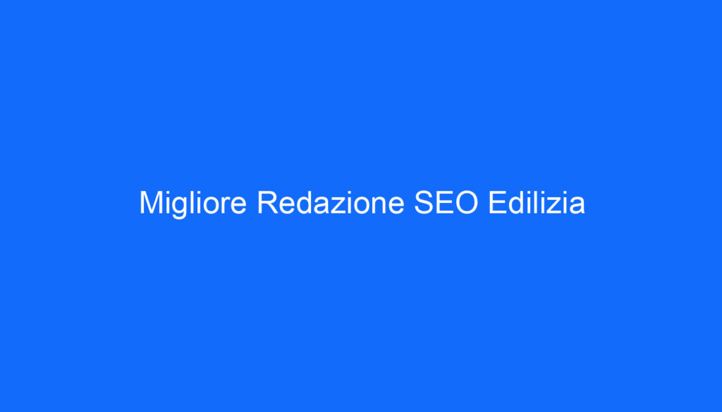 Migliore Redazione SEO Edilizia