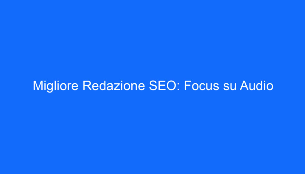 Migliore Redazione SEO: Focus su Audio