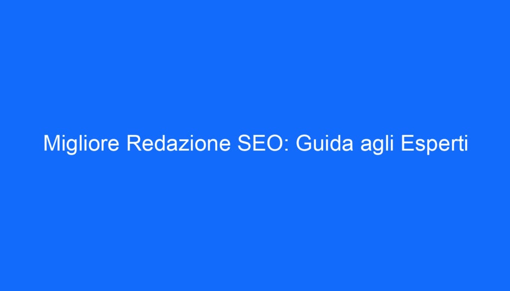 Migliore Redazione SEO: Guida agli Esperti
