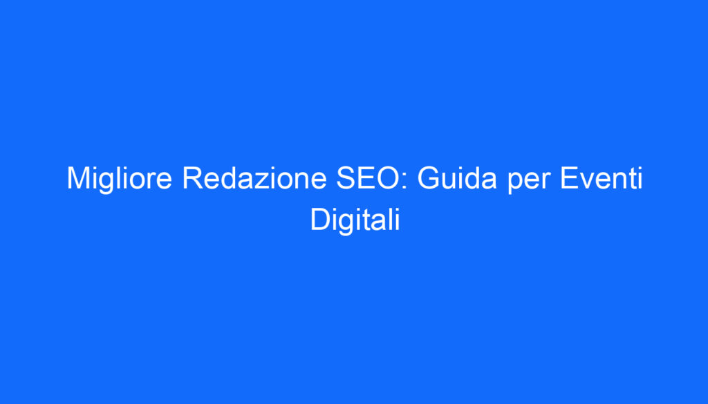 migliore redazione seo guida per eventi digitali