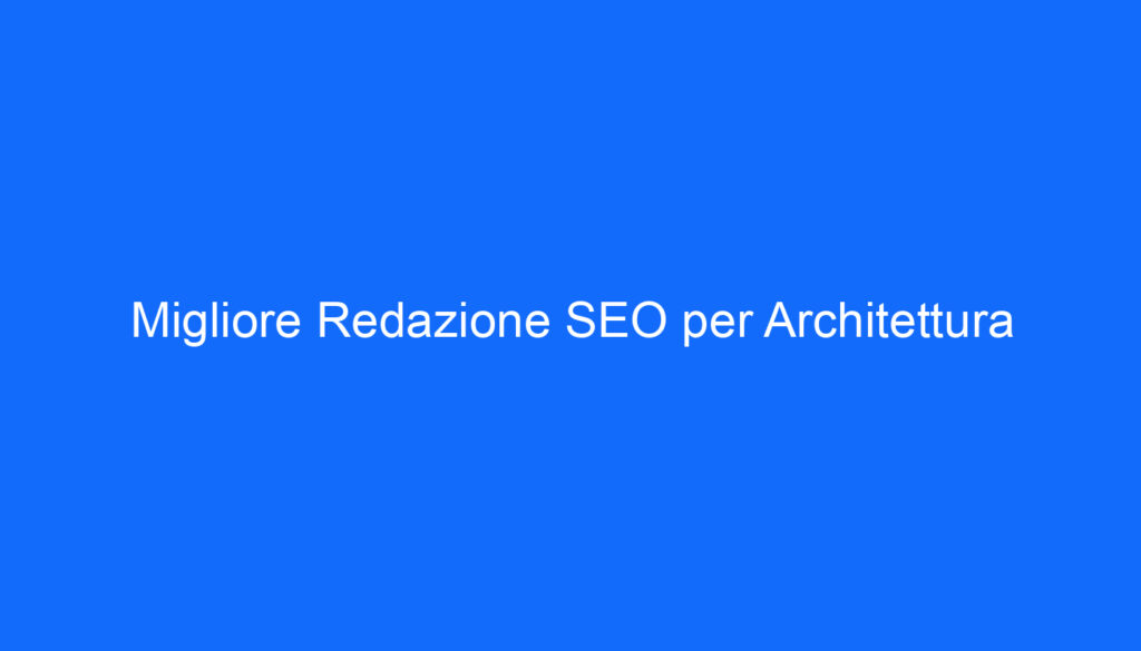Migliore Redazione SEO per Architettura