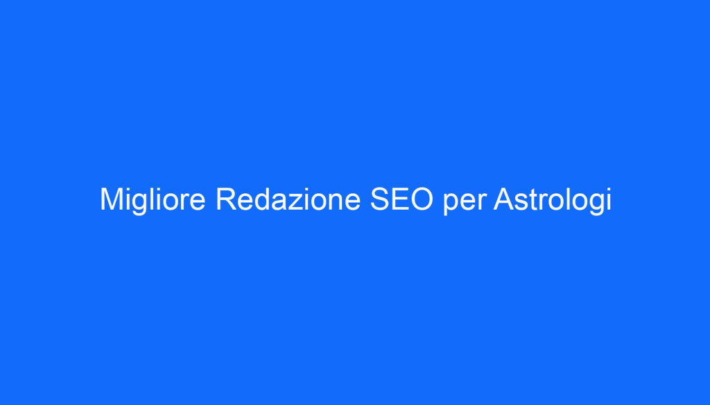migliore redazione seo per astrologi