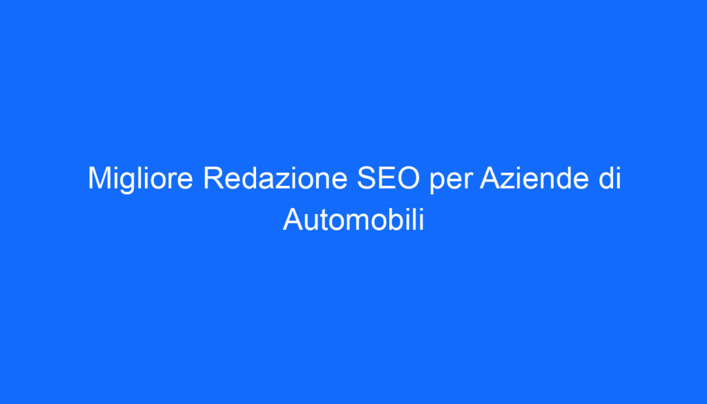 Migliore Redazione SEO per Aziende di Automobili
