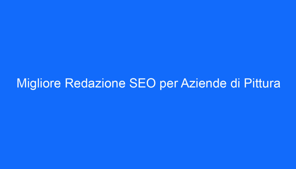 migliore redazione seo per aziende di pittura