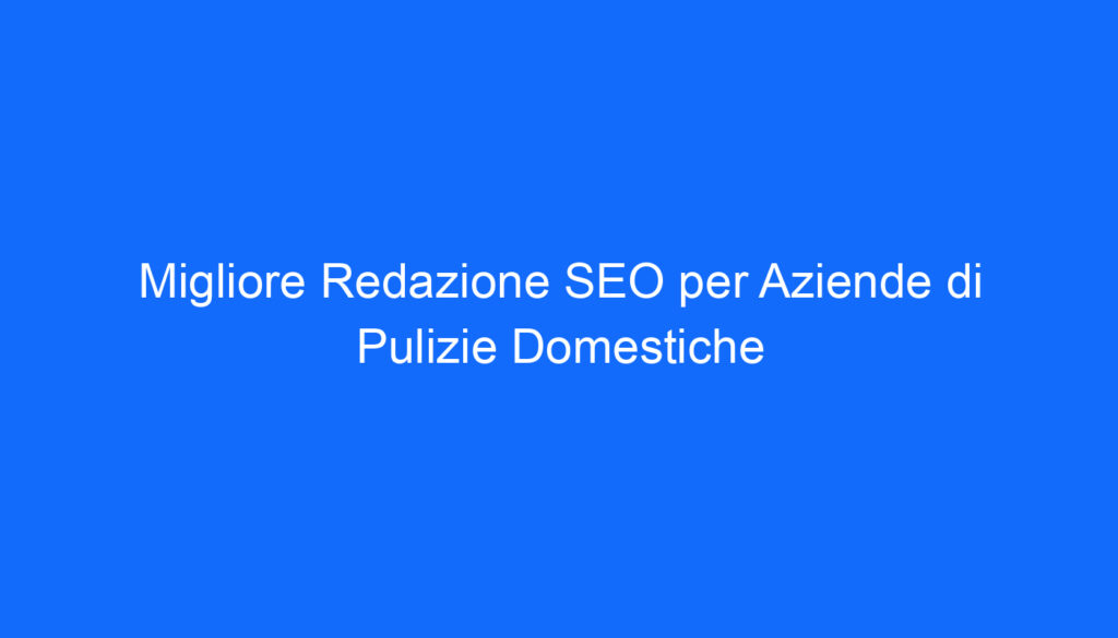 migliore redazione seo per aziende di pulizie domestiche