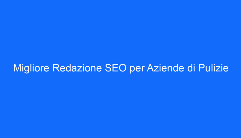 Migliore Redazione SEO per Aziende di Pulizie